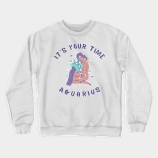 It's Your Time Aquarius Crewneck Sweatshirt